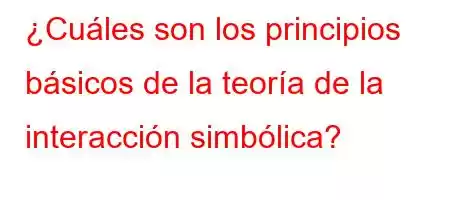 ¿Cuáles son los principios básicos de la teoría de la interacción simbólica?