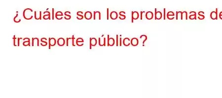 ¿Cuáles son los problemas del transporte público?