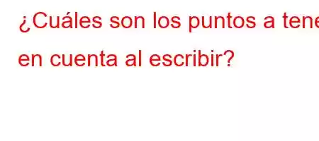 ¿Cuáles son los puntos a tener en cuenta al escribir?