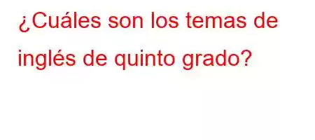 ¿Cuáles son los temas de inglés de quinto grado