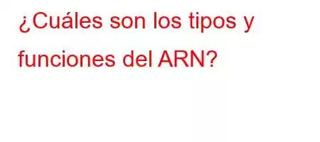 ¿Cuáles son los tipos y funciones del ARN?