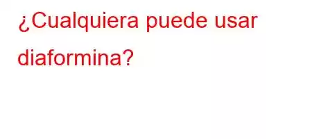 ¿Cualquiera puede usar diaformina?