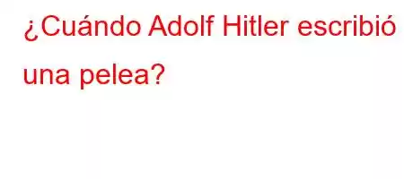 ¿Cuándo Adolf Hitler escribió una pelea?