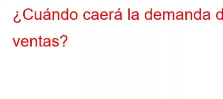 ¿Cuándo caerá la demanda de ventas?