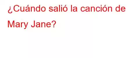 ¿Cuándo salió la canción de Mary Jane