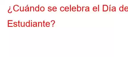 ¿Cuándo se celebra el Día del Estudiante?