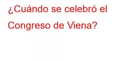 ¿Cuándo se celebró el Congreso de Viena?