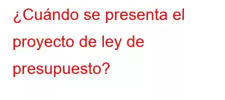 ¿Cuándo se presenta el proyecto de ley de presupuesto?