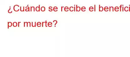 ¿Cuándo se recibe el beneficio por muerte?