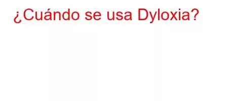 ¿Cuándo se usa Dyloxia?