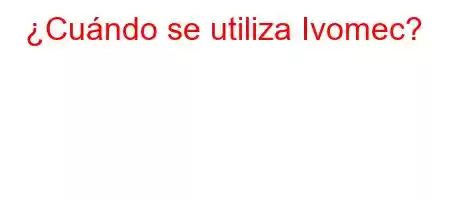 ¿Cuándo se utiliza Ivomec?