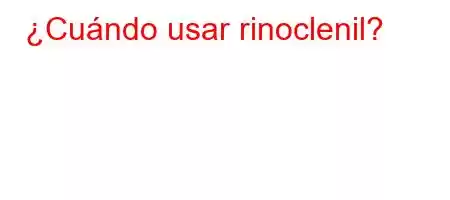 ¿Cuándo usar rinoclenil?