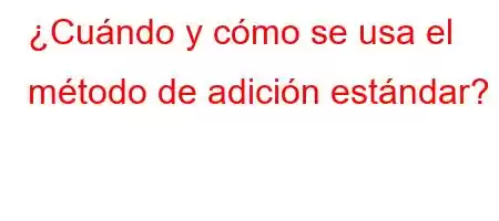 ¿Cuándo y cómo se usa el método de adición estándar?