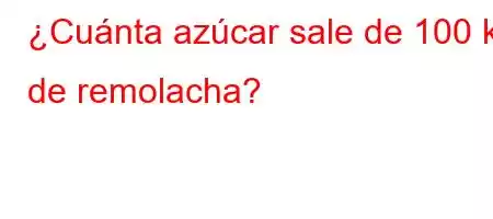 ¿Cuánta azúcar sale de 100 kg de remolacha?