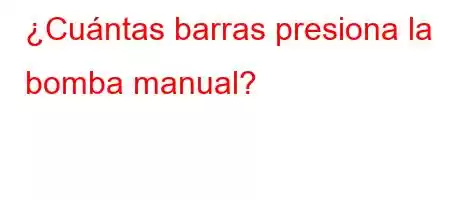 ¿Cuántas barras presiona la bomba manual?