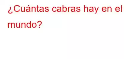 ¿Cuántas cabras hay en el mundo?