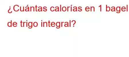 ¿Cuántas calorías en 1 bagel de trigo integral?