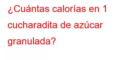 ¿Cuántas calorías en 1 cucharadita de azúcar granulada?