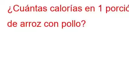 ¿Cuántas calorías en 1 porción de arroz con pollo