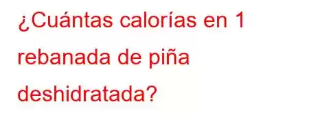 ¿Cuántas calorías en 1 rebanada de piña deshidratada