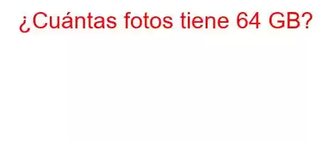 ¿Cuántas fotos tiene 64 GB?