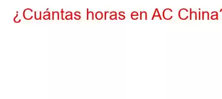 ¿Cuántas horas en AC China?