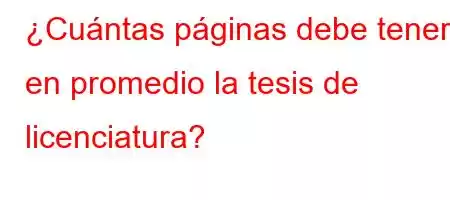 ¿Cuántas páginas debe tener en promedio la tesis de licenciatura?