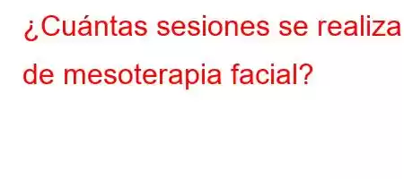 ¿Cuántas sesiones se realizan de mesoterapia facial