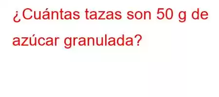 ¿Cuántas tazas son 50 g de azúcar granulada?