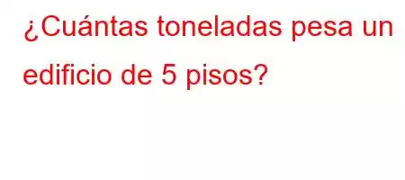 ¿Cuántas toneladas pesa un edificio de 5 pisos?