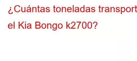 ¿Cuántas toneladas transporta el Kia Bongo k2700