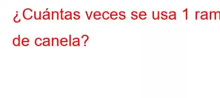 ¿Cuántas veces se usa 1 rama de canela?