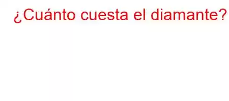 ¿Cuánto cuesta el diamante?