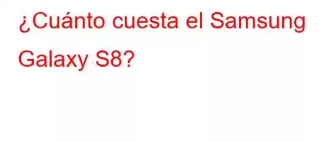 ¿Cuánto cuesta el Samsung Galaxy S8?