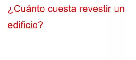 ¿Cuánto cuesta revestir un edificio?