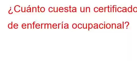 ¿Cuánto cuesta un certificado de enfermería ocupacional?