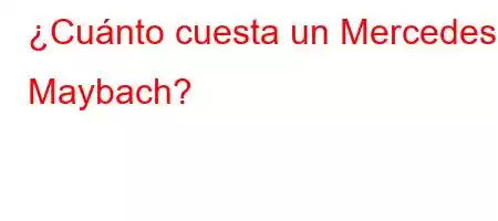 ¿Cuánto cuesta un Mercedes Maybach?