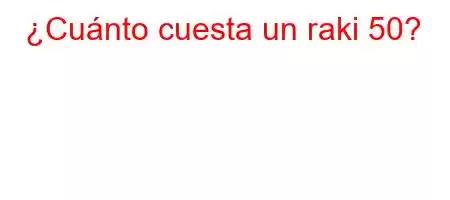 ¿Cuánto cuesta un raki 50?