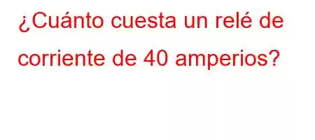 ¿Cuánto cuesta un relé de corriente de 40 amperios