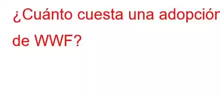 ¿Cuánto cuesta una adopción de WWF?