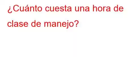 ¿Cuánto cuesta una hora de clase de manejo