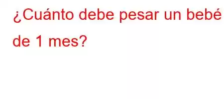 ¿Cuánto debe pesar un bebé de 1 mes