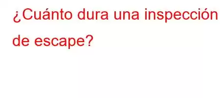 ¿Cuánto dura una inspección de escape?