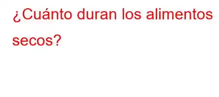 ¿Cuánto duran los alimentos secos