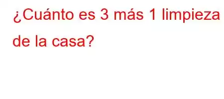 ¿Cuánto es 3 más 1 limpieza de la casa