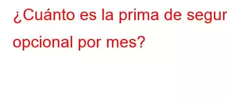 ¿Cuánto es la prima de seguro opcional por mes?