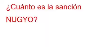 ¿Cuánto es la sanción NUGYO?