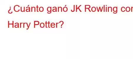 ¿Cuánto ganó JK Rowling con Harry Potter?