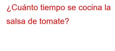 ¿Cuánto tiempo se cocina la salsa de tomate?