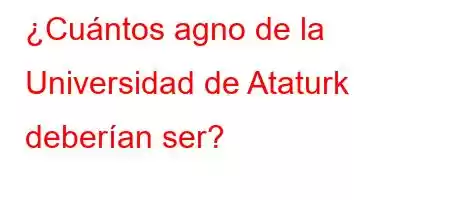 ¿Cuántos agno de la Universidad de Ataturk deberían ser?